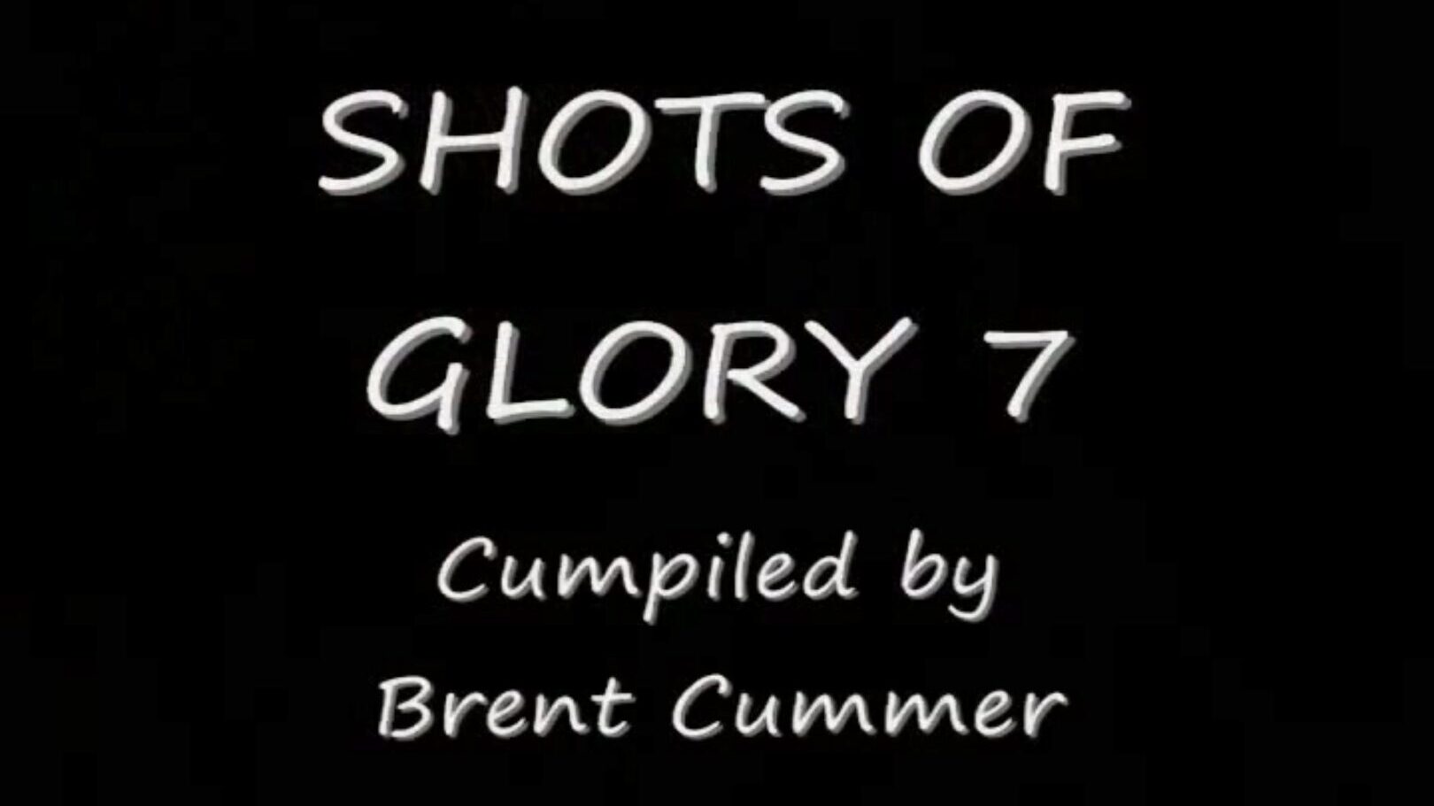 Shots of Glory 7 Another wicked cumpilation cumpiled by Brent Cummer. A bunch of worthwhile slow motion truckloads of cum going into these doxies face holes Its always wonderful poop to watch